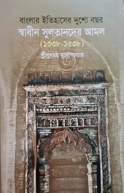 বাংলার ইতিহাসের দুশো বছর: স্বাধীন সুলতানদের আমল (১৩৩৮-১৫৩৮)